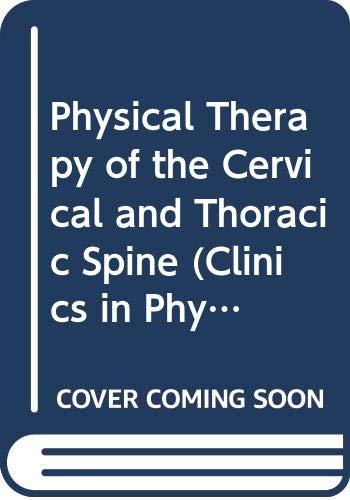 Physical Therapy of the Cervical and Thoracic Spine (Clinics in Physical Therapy S.)