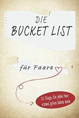 Die Bucket List für Paare: 111 Dinge, die jedes Paar einmal getan haben muss