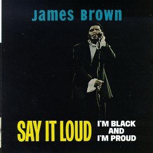 Say It Loud, I'm Black And I'm Proud