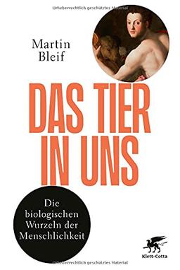 Das Tier in uns: Die biologischen Wurzeln der Menschlichkeit