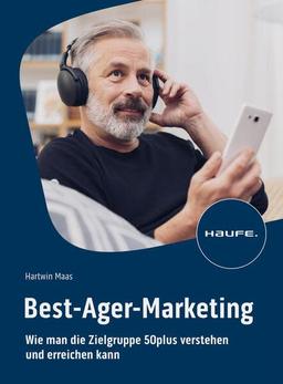 Best-Ager-Marketing: Wie man die Zielgruppe 50plus verstehen und erreichen kann (Haufe Fachbuch)