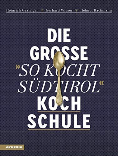 Die große "So kocht Südtirol"-Kochschule: Über 120 Rezepte und 130 Grundtechniken Schritt-für-Schritt in hochwertiger Ausstattung mit ... (Gastronomische Akademie Deutschlands e.V.))