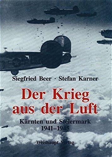 Krieg aus der Luft: Der tägliche Kampf ums Überleben unter Bomben in der Steiermark und Kärnten 1941-1945