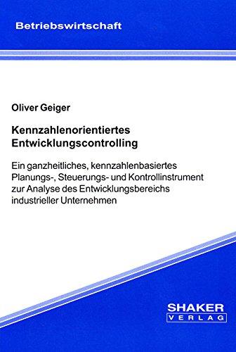 Kennzahlenorientiertes Entwicklungscontrolling - Ein ganzheitliches, kennzahlenbasiertes Planungs-, Steuerungs- und Kontrollinstrument zur Analyse des Entwicklungsbereichs industrieller Unternehmen