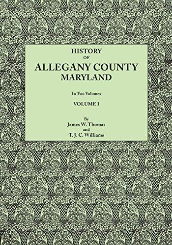 History of Allegany County, Maryland. To this is added a biographical and genealogical record of representative families, prepared from data obtained ... of information. In Two Volumes. Volume I