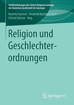 Religion und Geschlechterordnungen (Veröffentlichungen der Sektion Religionssoziologie der Deutschen Gesellschaft für Soziologie)