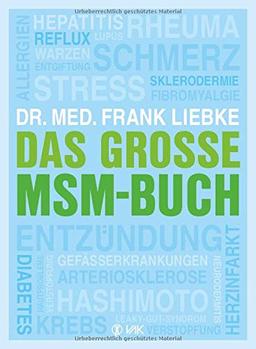 Das große MSM-Buch: Allergien, Arteriosklerose, Diabetes, Entgiftung, Entzündung, Fibromyalgie, Gefäßerkrankungen, Hashimoto, Hautprobleme, Hepatitis, ... Sklerodermie, Stress, Verstopfung ...