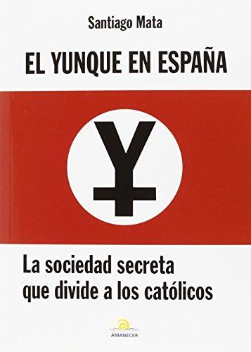 El yunque en España : la sociedad secreta que divide a los católicos