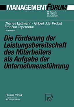 Die Förderung der Leistungsbereitschaft des Mitarbeiters als Aufgabe der Unternehmensführung: Festschrift für Herrn Prof. Dr. Gaston Cuendet aus Anlaß seines 70. Geburtstages (Management Forum)