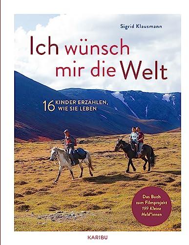 Ich wünsch mir die Welt - 16 Kinder erzählen, wie sie leben: Ein interessantes Sachbilderbuch ab 8 Jahren, darüber wie Kinder unterschiedlich auf der Welt leben