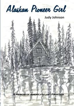 Alaskan Pioneer Girl: A Memoir of America's Last Frontier