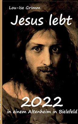 Jesus lebt 2022: in einem Altersheim in Bielefeld (Was wäre, wenn Jesus nicht am Kreuz gestorben wäre)