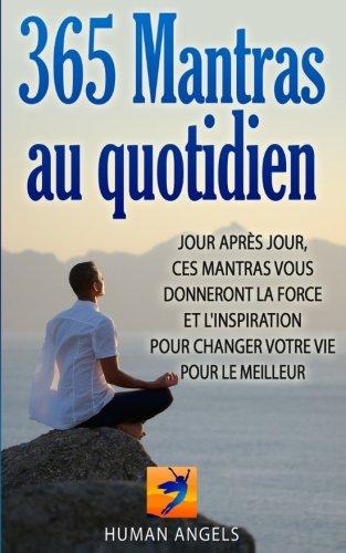 365 Mantras au quotidien: Jour après jour, ces mantras vous donneront la force et l'inspiration pour changer votre vie pour le meilleur