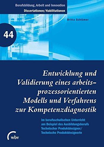 Entwicklung und Validierung eines arbeitsprozess orientierten Modells und Verfahrens zur Kompetenz: diagnostik im berufsschulischen Unterricht am Bsp. ... - Dissertationen und Habilitationen)