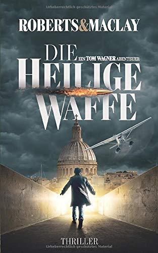 Die heilige Waffe (Ein Tom Wagner Abenteuer, Band 1)