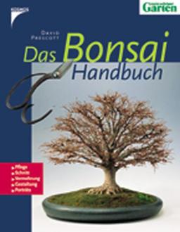 Das Bonsai-Handbuch: Pflege, Schnitt, Vermehrung, Gestaltung, Porträts