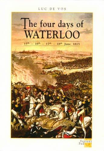 Four Days of Waterloo: 15th, 16th, 17th and 18th June 1815