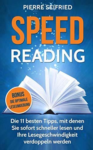 Speed Reading: Die 11 besten Tipps, mit denen Sie sofort schneller lesen und Ihre Lesegeschwindigkeit verdoppeln werden BONUS: Die Optimal Leseumgebung