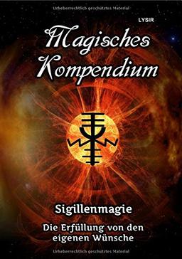 MAGISCHES KOMPENDIUM / Magisches Kompendium - Sigillenmagie: Die Erfüllung der eigenen Wünsche