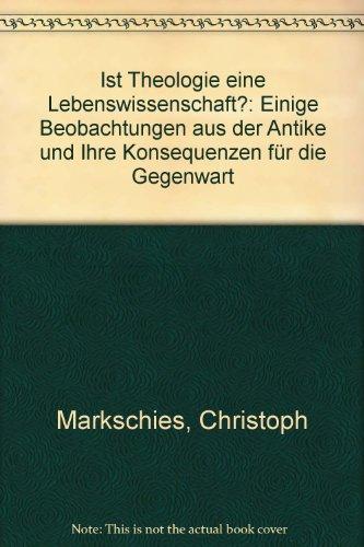 Ist Theologie eine Lebenswissenschaft?: Einige Beobachtungen aus der Antike und Ihre Konsequenzen für die Gegenwart