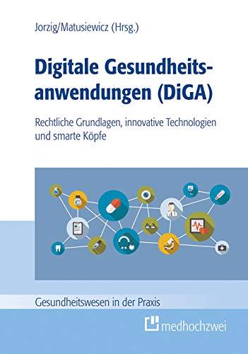 Digitale Gesundheitsanwendungen (DiGA) (Gesundheitswesen in der Praxis): Rechtliche Grundlagen, innovative Technologien und smarte Köpfe