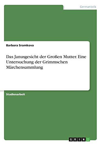 Das Janusgesicht der Großen Mutter. Eine Untersuchung der Grimmschen Märchensammlung