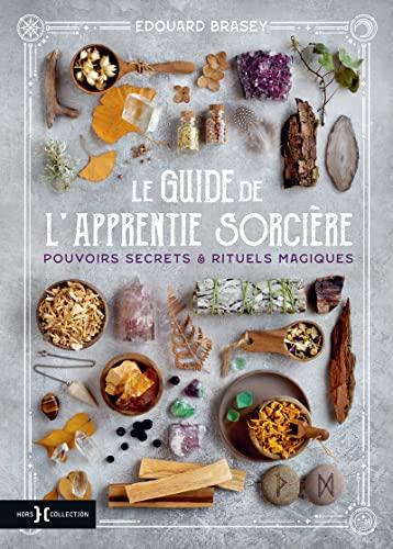 Le guide de l'apprentie sorcière : pouvoirs secrets & rituels magiques