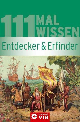 Entdecker & Erfinder (111 mal Wissen). Berühmte Personen und ihre Erfindungen / Entdeckungen. Von der Antike bis heute