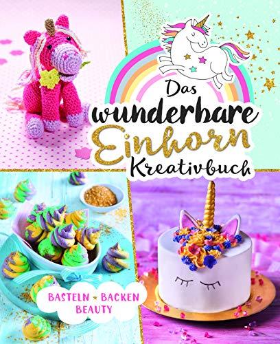 Das wunderbare Einhorn-Kreativbuch: Basteln Backen Beauty