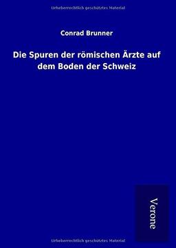 Die Spuren der römischen Ärzte auf dem Boden der Schweiz