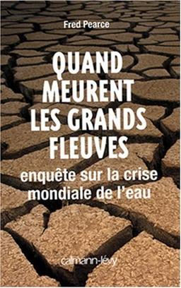 Quand meurent les grands fleuves : enquête sur la crise mondiale de l'eau