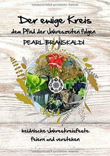 Der ewige Kreis - dem Pfad der Jahreszeiten folgen: Heidnische Jahreskreisfeste feiern und verstehen