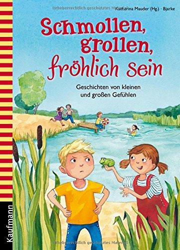 Schmollen, grollen, fröhlich sein: Geschichten von kleinen und großen Gefühlen (Vorlesebuch: Emotionen)