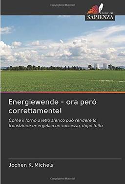 Energiewende - ora però correttamente!: Come il forno a letto sferico può rendere la transizione energetica un successo, dopo tutto