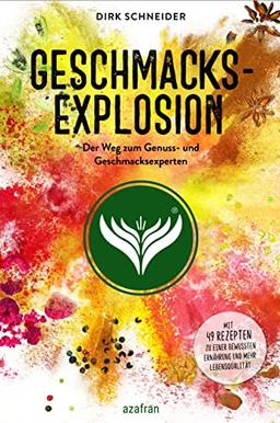 Geschmacksexplosion - Der Weg zum Genuss- und Geschmacksexperten - Ein Kochbuch u. Ratgeber Buch Bestseller über Kochen, Gesunde Ernährung, Genuss, Leben und Sinnlichkeit für Männer, Frauen u. Kinder