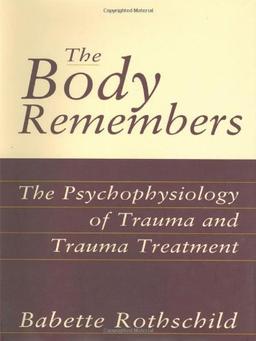 The Body Remembers the Body Remembers: The Psychophysiology of Trauma and Trauma Treatment the Psychophysiology of Trauma and Trauma Treatment (Norton Professional Books)