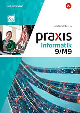 Praxis Informatik - Ausgabe 2020 für Mittelschulen in Bayern: Schulbuch 9/M9