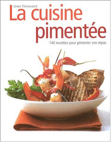 La cuisine pimentée : 140 recettes pour pimenter vos repas