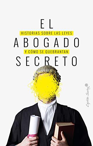 El abogado secreto : historias sobre las leyes y cómo se quebrantan (ENSAYO)