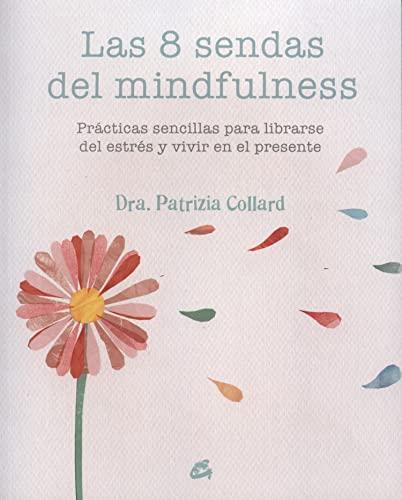 Las 8 sendas del mindfulness : prácticas sencillas para liberarse del estrés y vivir en el presente