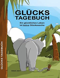 GlücksTagebuch: Ein glückliches Leben ist keine Glückssache