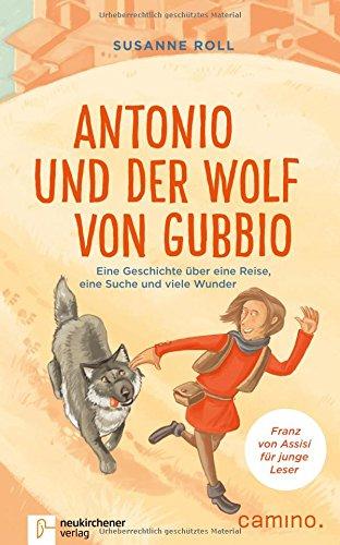 Antonio und der Wolf von Gubbio: Eine Geschichte über eine Reise, eine Suche und viele Wunder - Franz von Assisi für junge Leser