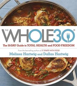 The Whole 30: The Official 30-Day Guide to Total Health and Food Freedom