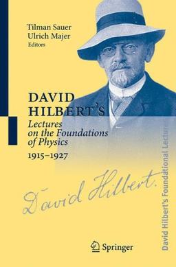 David Hilbert's Lectures on the Foundations of Physics 1915-1927: Relativity, Quantum Theory and Epistemology (David Hilbert's Foundational Lectures)