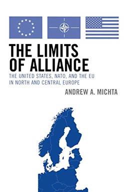 The Limits of Alliance: The United States, N.A.T.O., and the E.U. in North and Central Europe (The New International Relations of Europe)