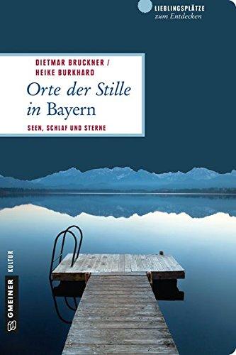 Orte der Stille in Bayern: Seen, Schlaf und Sterne (Lieblingsplätze im GMEINER-Verlag)