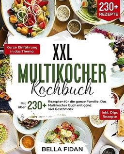 XXL Multikocher Kochbuch: Mit über 230+ Rezepten für die ganze Familie. Das Multikocher Buch mit ganz viel Geschmack. Inklusive leckere Dips Rezepte