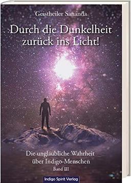 Geistheiler Sananda: Durch die Dunkelheit zurück ins Licht!: Die unglaubliche Wahrheit über Indigo-Menschen - Band 3