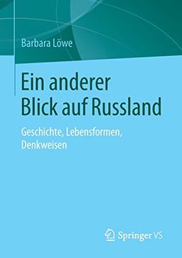 Ein anderer Blick auf Russland: Geschichte, Lebensformen, Denkweisen