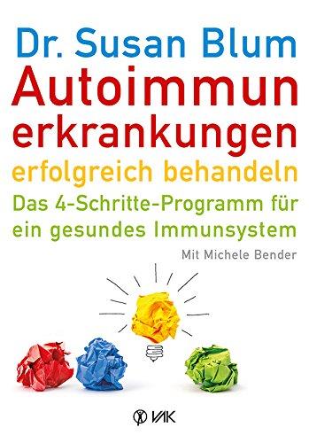 Autoimmunerkrankungen erfolgreich behandeln: Das 4-Schritte-Programm für ein gesundes Immunsystem